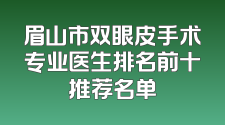眉山市双眼皮手术专业医生排名前十推荐名单