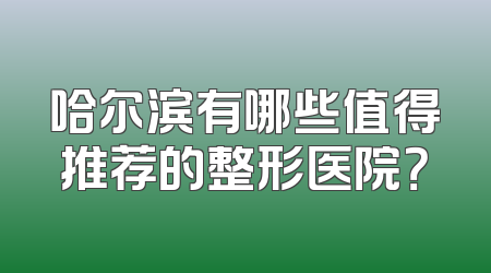 哈尔滨有哪些值得推荐的整形医院？