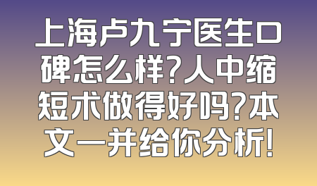 上海卢九宁医生口碑怎么样？人中缩短术做得好吗？本文一并给你分析！