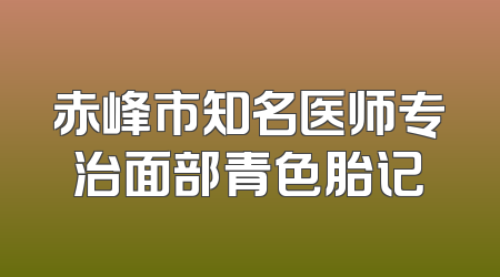 赤峰市知名医师专治面部青色胎记