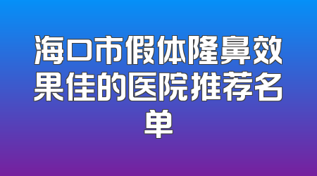 海口市假体隆鼻效果佳的医院推荐名单