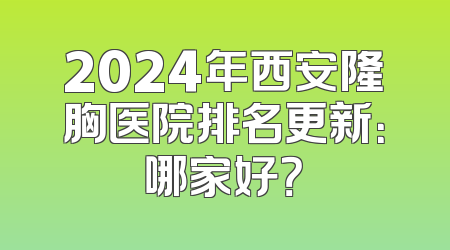 2024年西安隆胸医院排名更新：哪家好？