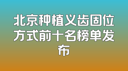 北京种植义齿固位方式前十名榜单发布