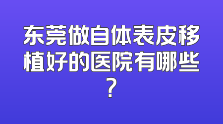 东莞做自体表皮移植好的医院有哪些？