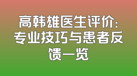 高韩雄医生评价：专业技巧与患者反馈一览
