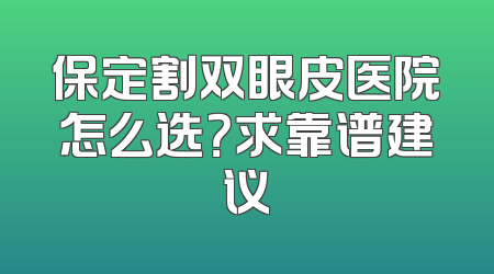 保定割双眼皮医院怎么选？求靠谱建议
