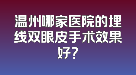 温州哪家医院的埋线双眼皮手术效果好？