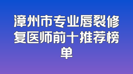 漳州市专业唇裂修复医师前十推荐榜单