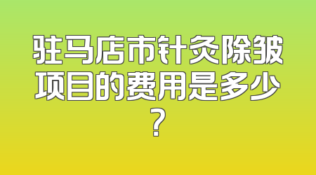 驻马店市针灸除皱项目的费用是多少？