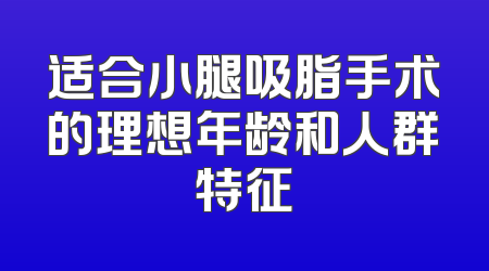 适合小腿吸脂手术的理想年龄和人群特征