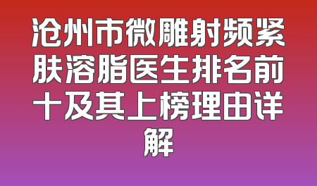 沧州市微雕射频紧肤溶脂医生排名前十及其上榜理由详解