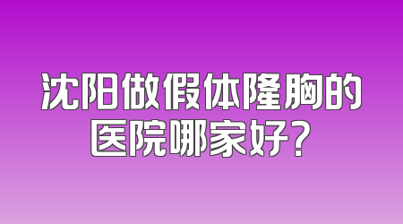 沈阳做假体隆胸的医院哪家好？