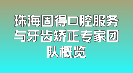 珠海固得口腔服务与牙齿矫正专家团队概览