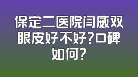 保定二医院闫威双眼皮好不好？口碑如何？