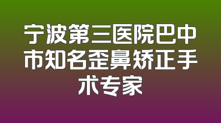 宁波第三医院巴中市知名歪鼻矫正手术专家