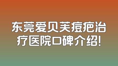 东莞爱贝芙痘疤治疗医院口碑介绍！