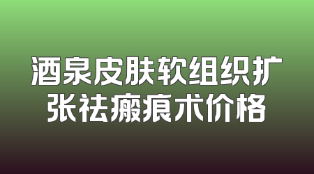 酒泉皮肤软组织扩张祛瘢痕术价格