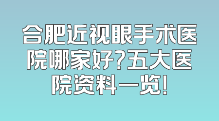 合肥近视眼手术医院哪家好？五大医院资料一览！