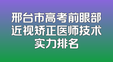 邢台市高考前眼部近视矫正医师技术实力排名