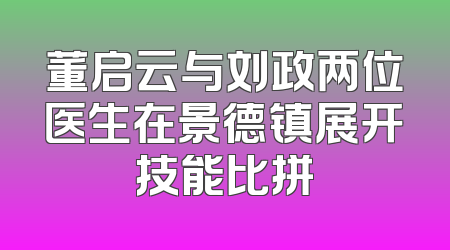 董启云与刘政两位医生在景德镇展开技能比拼
