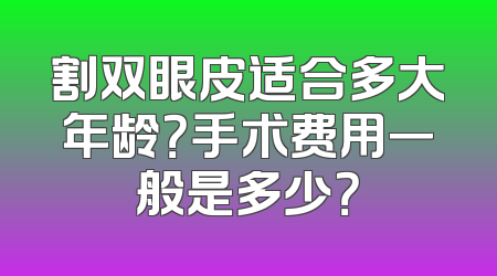 割双眼皮适合多大年龄？手术费用一般是多少？