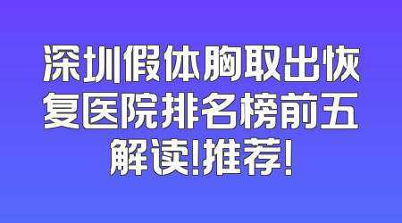 深圳假体胸取出恢复医院排名榜前五解读！推荐！