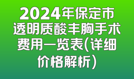 2024年保定市透明质酸丰胸手术费用一览表（详细价格解析）