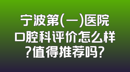 宁波第（一）医院口腔科评价怎么样？值得推荐吗？