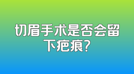 切眉手术是否会留下疤痕？