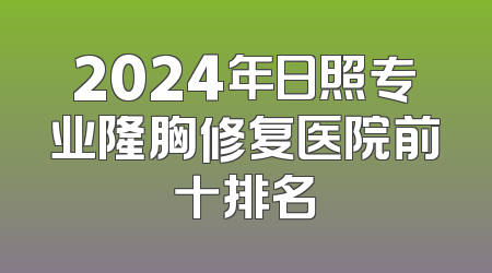 2024年日照专业隆胸修复医院前十排名