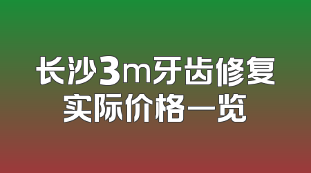 长沙3m牙齿修复实际价格一览