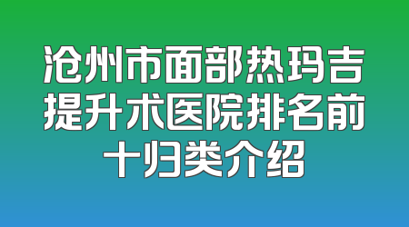 沧州市面部热玛吉提升术医院排名前十归类介绍