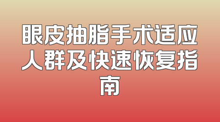 眼皮抽脂手术适应人群及快速恢复指南
