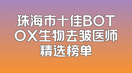 珠海市十佳BOTOX生物去皱医师精选榜单