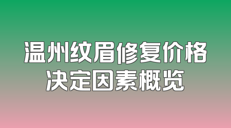温州纹眉修复价格决定因素概览