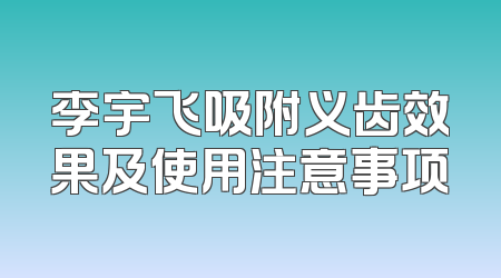 李宇飞吸附义齿效果及使用注意事项