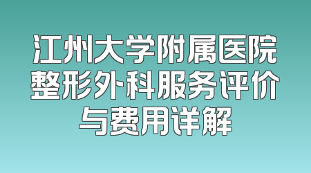 江州大学附属医院整形外科服务评价与费用详解