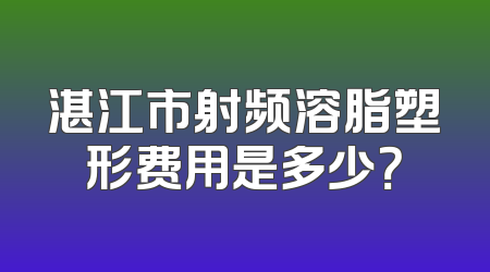 湛江市射频溶脂塑形费用是多少？