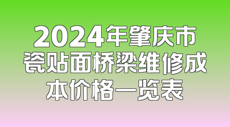 2024年肇庆市瓷贴面桥梁维修成本价格一览表