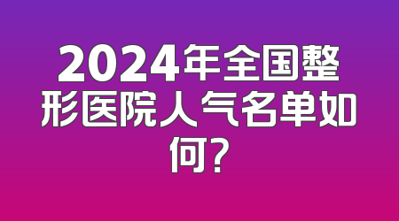 2024年全国整形医院人气名单如何？