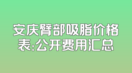 安庆臂部吸脂价格表：公开费用汇总