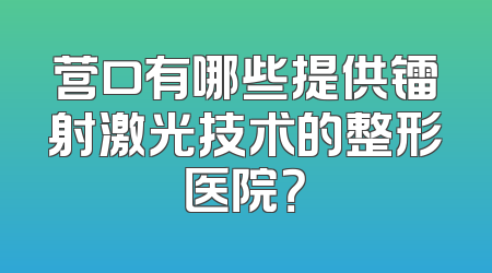 营口有哪些提供镭射激光技术的整形医院？