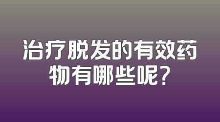 治疗脱发的有效药物有哪些呢？
