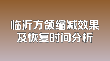 临沂方颌缩减效果及恢复时间分析