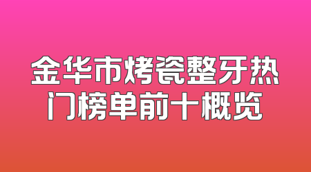 金华市烤瓷整牙热门榜单前十概览