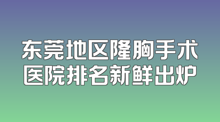 东莞地区隆胸手术医院排名新鲜出炉