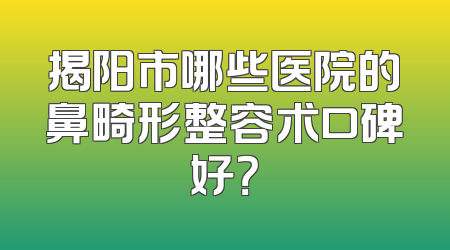 揭阳市哪些医院的鼻畸形整容术口碑好？
