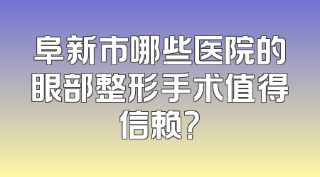 阜新市哪些医院的眼部整形手术值得信赖？