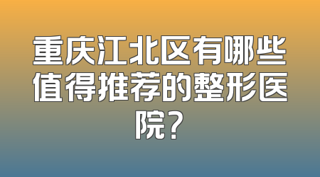 重庆江北区有哪些值得推荐的整形医院？