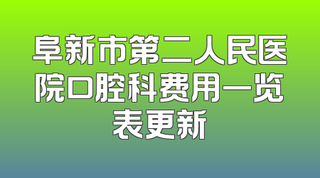阜新市第二人民医院口腔科费用一览表更新